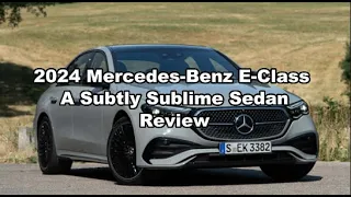 2024 Mercedes-Benz E-Class Review: A Subtly Sublime Sedan