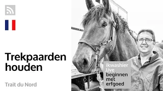 Trait du Nord trekpaarden houden - Patrick Vangeneberg - Beginnen met erfgoed 181 - ikwashier.live