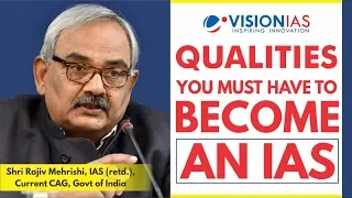 Qualities you must have to become an IAS - Shri Rajiv Mehrishi, IAS (retd.), CAG, Govt of India