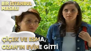 Çiçek ve Esma, Ozan'ın Evine Gitti - Bir İstanbul Masalı 30. Bölüm