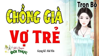 Đọc truyện đêm khuya Việt Nam " CHỒNG GIÀ VỢ TRẺ.. " Nghe sướng cả Tai | Hải Yến diễn đọc Mới nhất