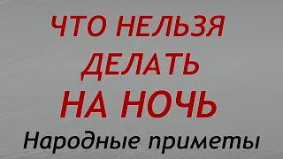 ЧТО НЕЛЬЗЯ ДЕЛАТЬ НА НОЧЬ. Народные приметы.