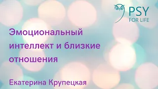 Екатерина Крупецкая. Эмоциональный интеллект и близкие отношения