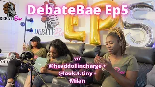 DebateBae Episode 5 w/ @headdollincharge + @lookin.4.tiny + @hotandbothered88