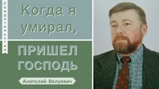 Когда я умирал, пришел Господь - Анатолий Валуевич (Свидетельство)