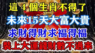 這4個生肖不得了！未來15天大富大貴，求財得財求福得福，撞上大運錢財數不過來！#運勢 #風水 #佛教 #生肖 #发财 #横财 【佛之緣】