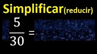 simplificar 5/30 , reducir fracciones a su minima expresion