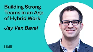 Building Strong Teams in an Age of Hybrid Work | Jay Van Bavel