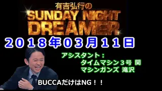 2018.03.11有吉弘行のSUNDAY NIGHT DREAMER （タイムマシン3号 関、マシンガンズ 滝沢）