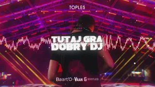 TOPLES - Tutaj gra dobry DJ ( Baart'O & Vaan G Bootleg ) 🔥PREMIERA🔥