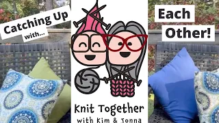 Knit Together with Kim & Jonna - Catching Up with Each Other!