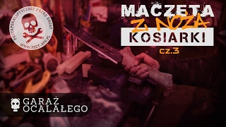 GARAŻ OCALAŁEGO #19 Maczeta z Noża Kosiarki część 3