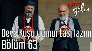 Yeni Gelin 63. Bölüm - Deve Kuşu Yumurtası Lazım