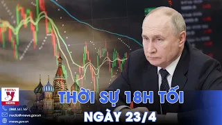 Thời sự 18h tối ngày 23/4.Nga cảnh báo đáp trả nếu Phương Tây tịch thu tài sản - VNews