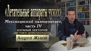 Андрей Жуков: Летательные аппараты "Чужих". Мексиканский палеоконтакт, часть IV