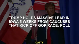Trump holds massive lead in Iowa 5 weeks from caucuses that kick off GOP race: poll