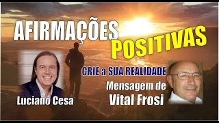 167 - VITAL FROSI. AFIRMAÇÕES POSITIVAS. LUCIANO CESA. Compartilhem !