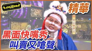 黑面的花式快嘴秀！叫賣、嗆聲樣樣來！