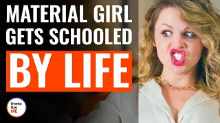 Material Girl Gets Schooled By Life | @DramatizeMe