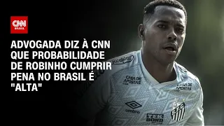 Advogada diz à CNN que probabilidade de Robinho cumprir pena no Brasil é "alta" | CNN 360º