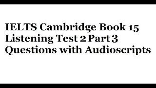 IELTS Cambridge Book 15 Listening Test 2 Part 3 Questions with Audioscripts