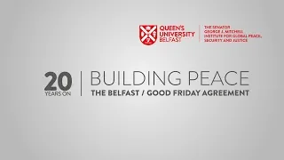 Panel 2 – Building Peace: The Belfast / Good Friday Agreement 20 Years On