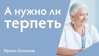 Про терпение. Нужно ли терпеть? | Ирина Блонская