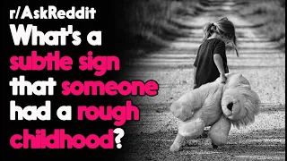 Subtle signs that someone had a Rough Childhood r/AskReddit Reddit Stories  | Top Posts