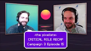 Critical Role Campaign 3 Episode 15 Recap: "The Tunnels Below" || The Pixelists Podcast