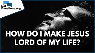 How do I make Jesus Lord of my life? | GotQuestions.org