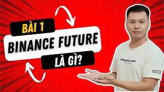 Bài 1: Binance Future là gì? Cách giao dịch Future trên Binance cho người mới (Rất Chi Tiết)