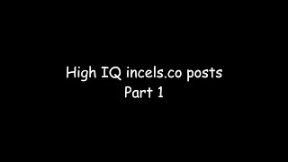 High IQ Incels.co Posts - Part 1