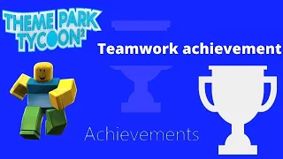 How to get the Teamwork achievement in Theme park tycoon 2