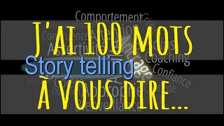 J'ai 100 mots à vous dire : Le Storytelling