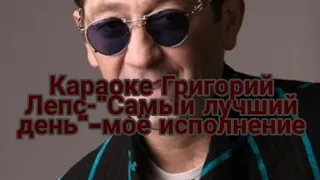 Караоке Григорий Лепс-"Самый лучший день"-моё исполнение.