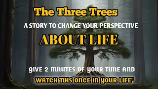 Three Trees - Change the perspective of your life today! The Story of Change