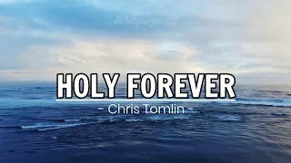 HOLY FOREVER | LYRIC | CHRIS TOMLIN