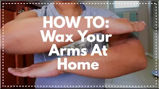 How to: Wax your own arms at home | Step by Step Guide