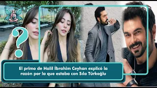 El primo de Halil İbrahim Ceyhan explicó la razón por la que estaba con Sıla Türkoğlu