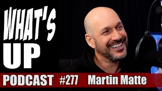 Whats Up Podcast 277 Martin Matte