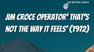 Jim croce operator' That's not the way it feels' lyrics