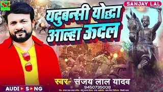 #audio | यदुबन्सी योद्धा आल्हा ऊदल | #Sanjay Lal Yadav | New Bhojpuri Yaduwani  Song 2023