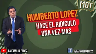 Humberto López hace el ridiculo (Otra Vez)