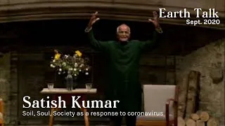 Earth Talk: Soil, Soul, Society as response to coronavirus with Satish Kumar