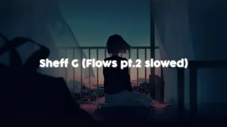 Sheff G - Flows pt.2 (slowed to perfection)