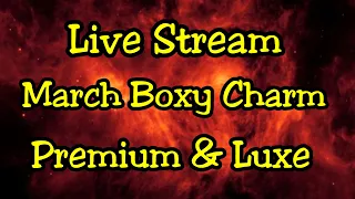 Live - March Boxy Charm - Premium & Luxe Boxes + Chit Chat