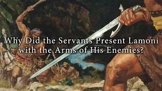 Why Did the Servants Present Lamoni with the Arms of His Enemies? (Knowhy #125)