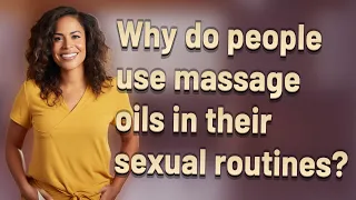 Why do people use massage oils in their sexual routines?