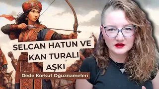 Selcan Hatun ve Kan Turalı Aşkı - Dede Korkut Oğuznameleri