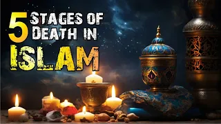 Understanding the 5 Stages of Death in Islam